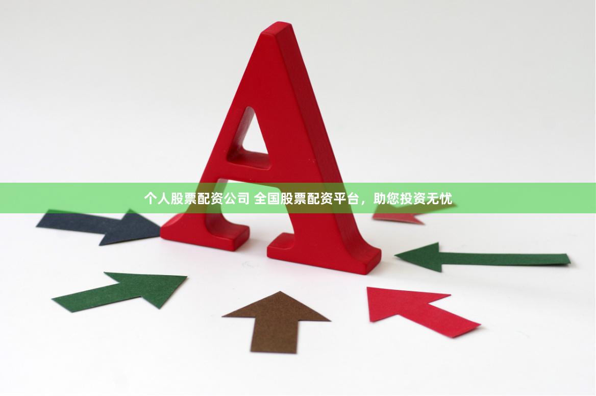 个人股票配资公司 全国股票配资平台，助您投资无忧